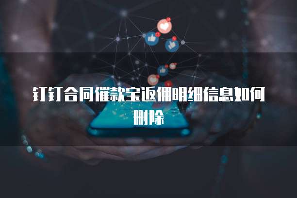 钉钉合同催款宝返佣明细信息如何删除