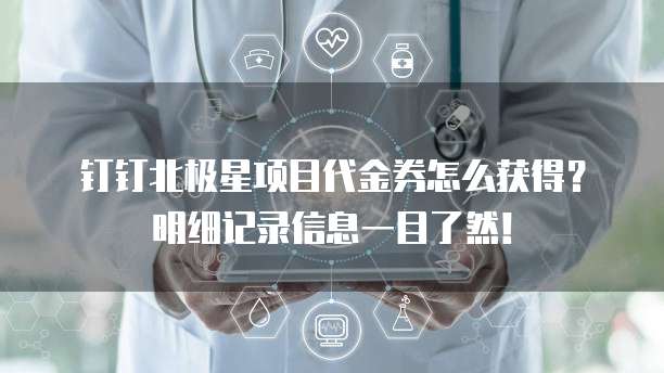 钉钉北极星项目代金券怎么获得?明细记录信息一目了然!