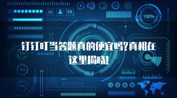 钉钉叮当答题真的便宜吗?真相在这里揭晓!