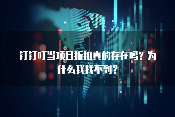 钉钉叮当项目折扣真的存在吗?为什么我找不到?