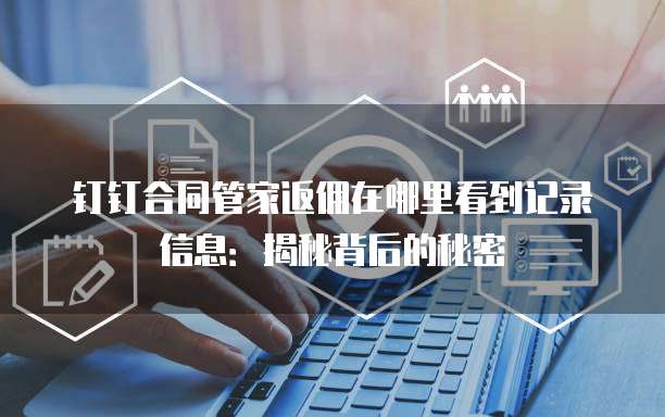 钉钉合同管家返佣在哪里看到记录信息:揭秘背后的秘密
