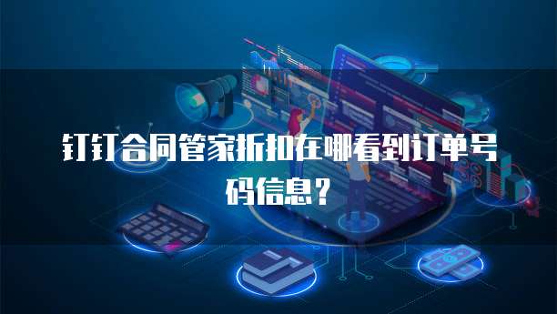 钉钉合同管家折扣在哪看到订单号码信息?