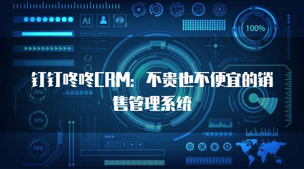 钉钉咚咚CRM:不贵也不便宜的销售管理系统