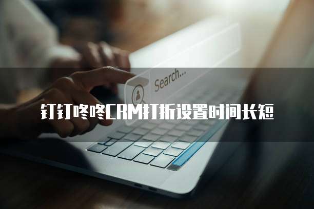 钉钉咚咚CRM打折设置时间长短