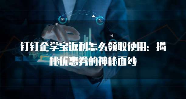 钉钉企学宝返利怎么领取使用:揭秘优惠券的神秘面纱