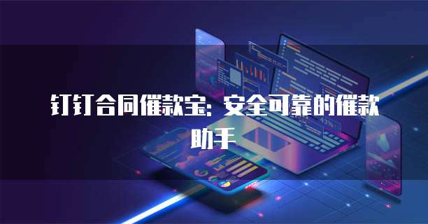 钉钉合同催款宝: 安全可靠的催款助手