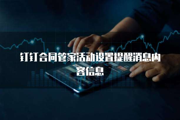 钉钉合同管家活动设置提醒消息内容信息