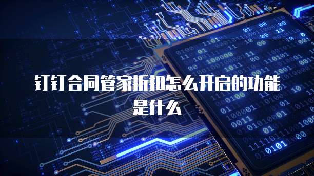 钉钉合同管家折扣怎么开启的功能是什么