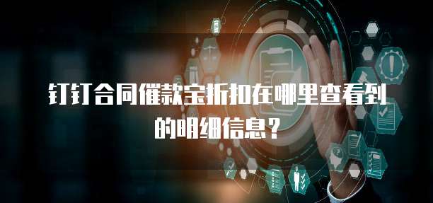 钉钉合同催款宝折扣在哪里查看到的明细信息?