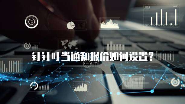 钉钉叮当通知报价如何设置?