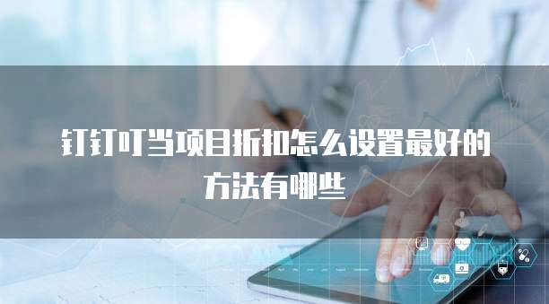 钉钉叮当项目折扣怎么设置最好的方法有哪些