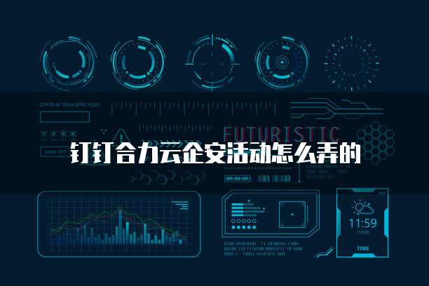 钉钉合力云企安活动怎么弄的