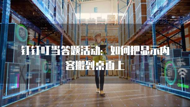 钉钉叮当答题活动:如何把显示内容搬到桌面上