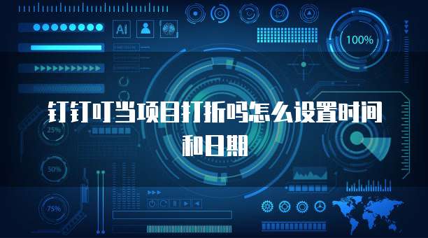 钉钉叮当项目打折吗怎么设置时间和日期