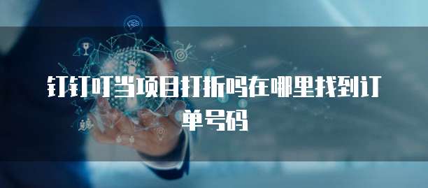 钉钉叮当项目打折吗在哪里找到订单号码