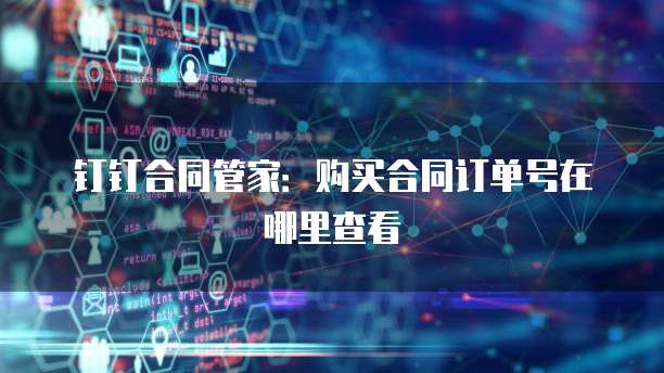 钉钉合同管家：购买合同订单号在哪里查看