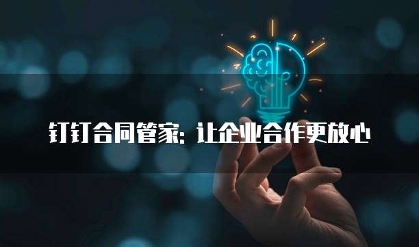 钉钉合同管家: 让企业合作更放心