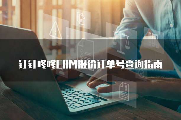 钉钉咚咚CRM报价订单号查询指南