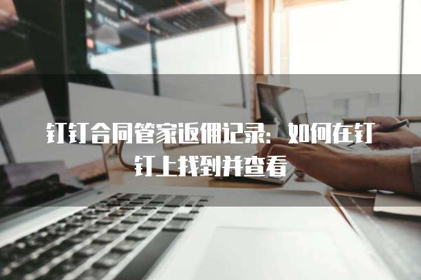 钉钉合同管家返佣记录:如何在钉钉上找到并查看