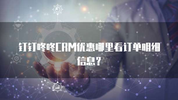 钉钉咚咚CRM优惠哪里看订单明细信息？