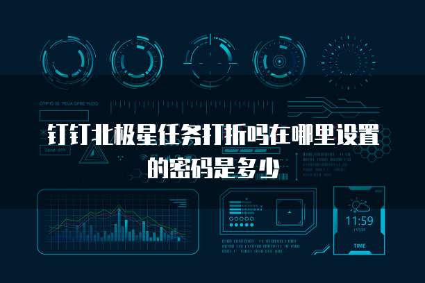 钉钉北极星任务打折吗在哪里设置的密码是多少