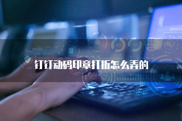 钉钉动码印章打折怎么弄的