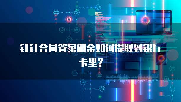 钉钉合同管家佣金如何提取到银行卡里?