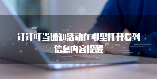 钉钉叮当通知活动在哪里打开看到信息内容提醒