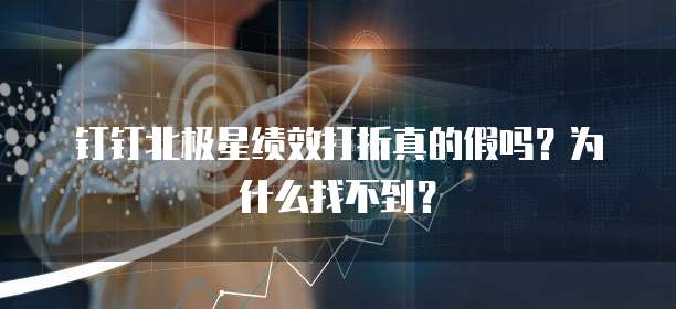 钉钉北极星绩效打折真的假吗？为什么找不到？