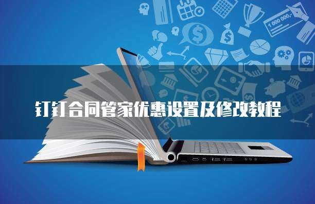 钉钉合同管家优惠设置及修改教程