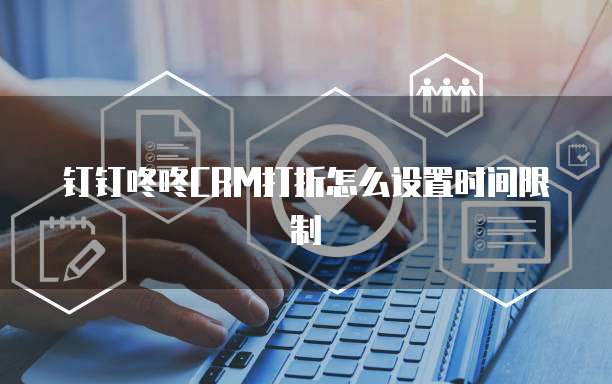 钉钉咚咚CRM打折怎么设置时间限制