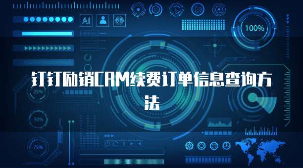 钉钉励销CRM续费订单信息查询方法