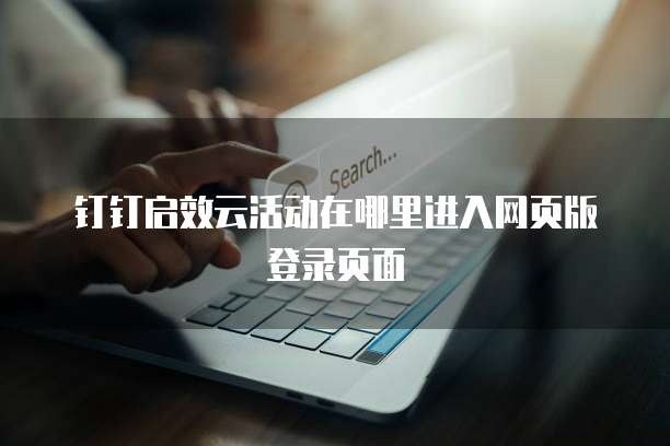 钉钉启效云活动在哪里进入网页版登录页面