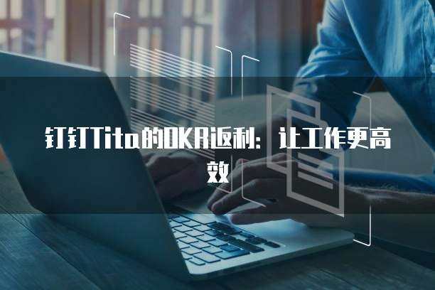 钉钉Tita的OKR返利:让工作更高效