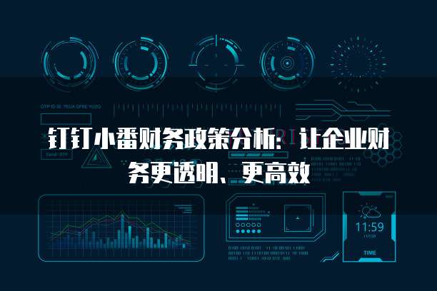 钉钉小番财务政策分析:让企业财务更透明、更高效