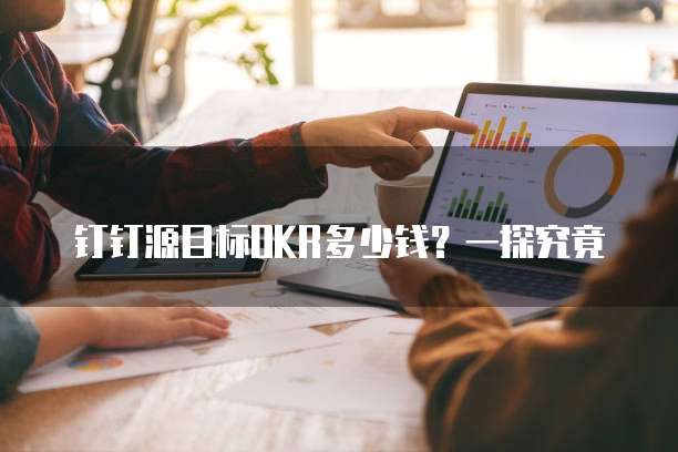 钉钉源目标OKR多少钱?一探究竟
