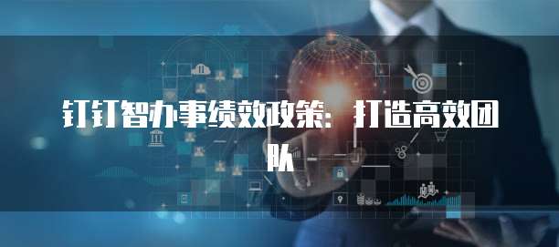 钉钉智办事绩效政策:打造高效团队
