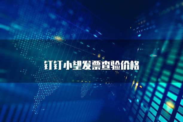 钉钉小望发票查验价格