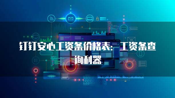 钉钉安心工资条价格表:工资条查询利器