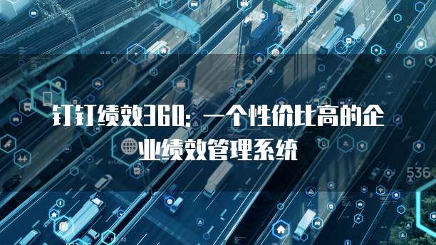 钉钉绩效360: 一个性价比高的企业绩效管理系统