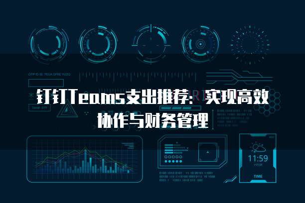 钉钉Teams支出推荐:实现高效协作与财务管理