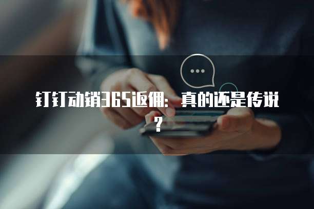 钉钉动销365返佣:真的还是传说?