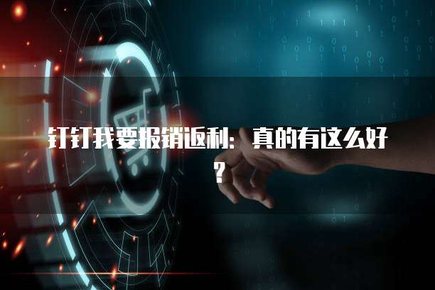 钉钉我要报销返利:真的有这么好?