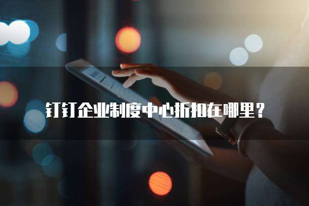 钉钉企业制度中心折扣在哪里?