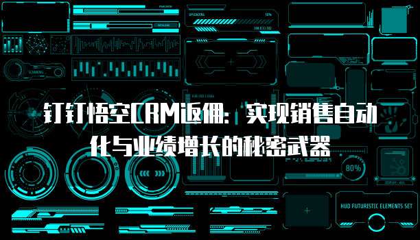 钉钉悟空CRM返佣:实现销售自动化与业绩增长的秘密武器