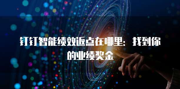 钉钉智能绩效返点在哪里:找到你的业绩奖金
