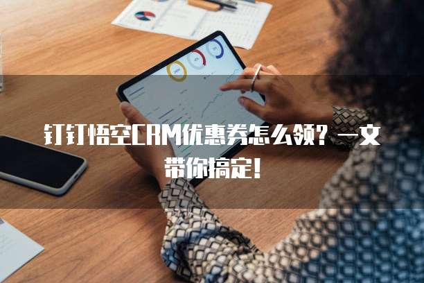 钉钉悟空CRM优惠券怎么领?一文带你搞定!