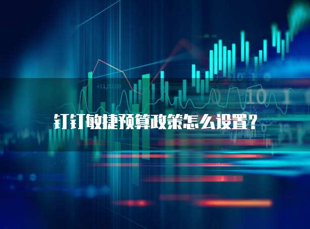 钉钉敏捷预算政策怎么设置?