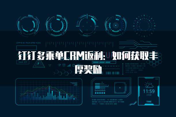 钉钉多乘单CRM返利:如何获取丰厚奖励