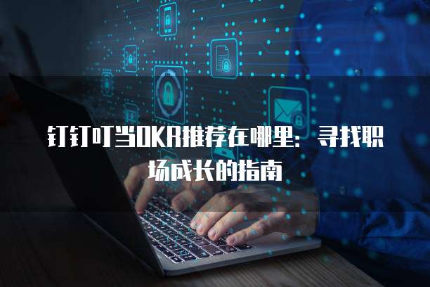 钉钉叮当OKR推荐在哪里：寻找职场成长的指南